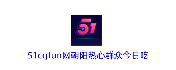 热心朝阳群众揭秘51吃瓜网热点